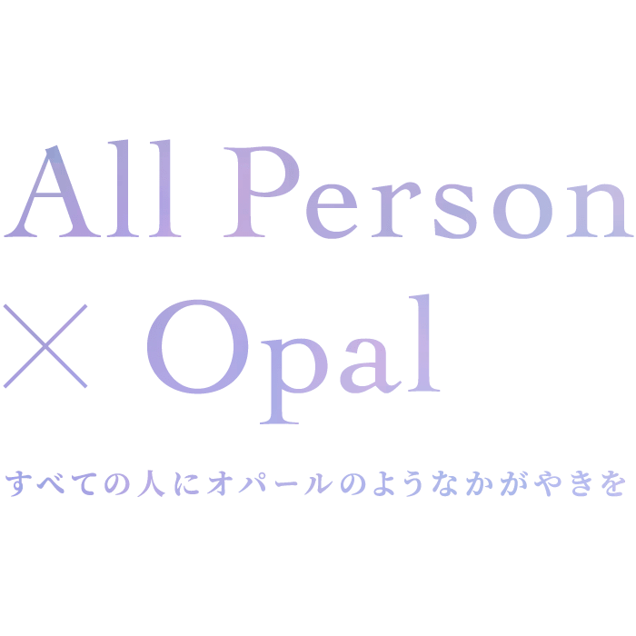 SLl Person x Opal すべての人にオパールのようなかがやきを
